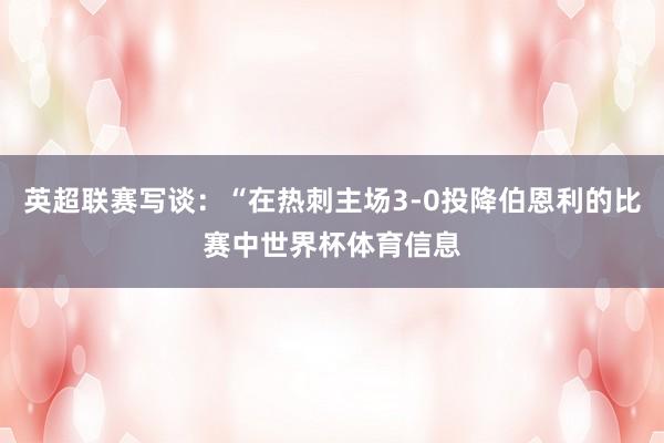 英超联赛写谈：“在热刺主场3-0投降伯恩利的比赛中世界杯体育信息
