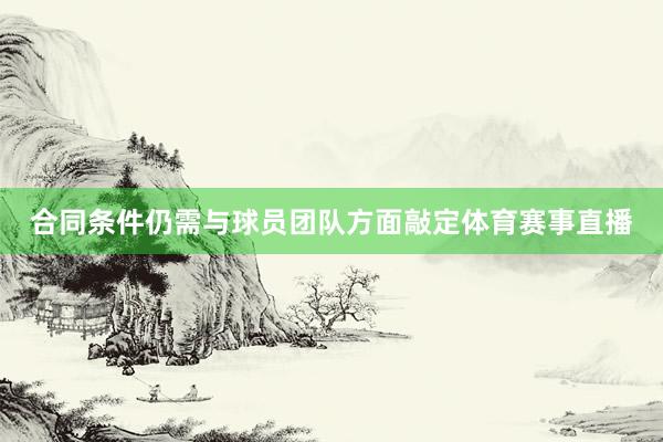 合同条件仍需与球员团队方面敲定体育赛事直播