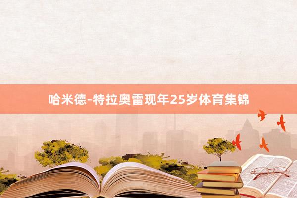 哈米德-特拉奥雷现年25岁体育集锦