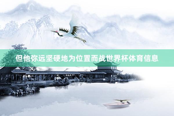 但他弥远坚硬地为位置而战世界杯体育信息