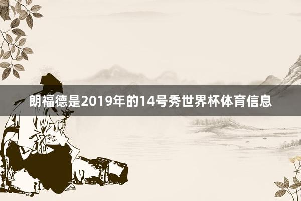 朗福德是2019年的14号秀世界杯体育信息