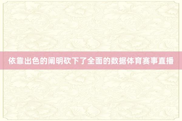 依靠出色的阐明砍下了全面的数据体育赛事直播