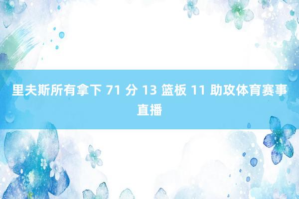 里夫斯所有拿下 71 分 13 篮板 11 助攻体育赛事直播