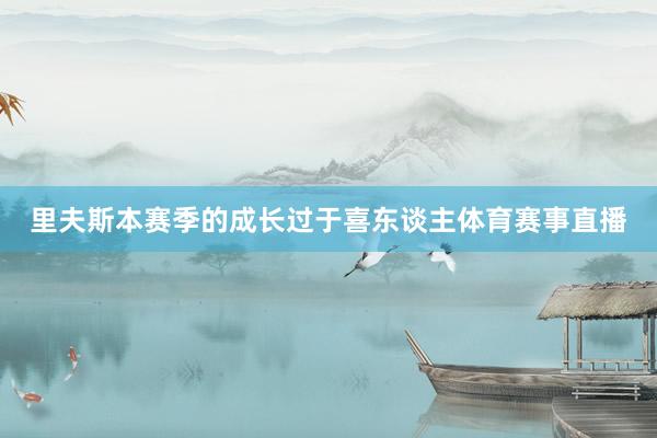 里夫斯本赛季的成长过于喜东谈主体育赛事直播