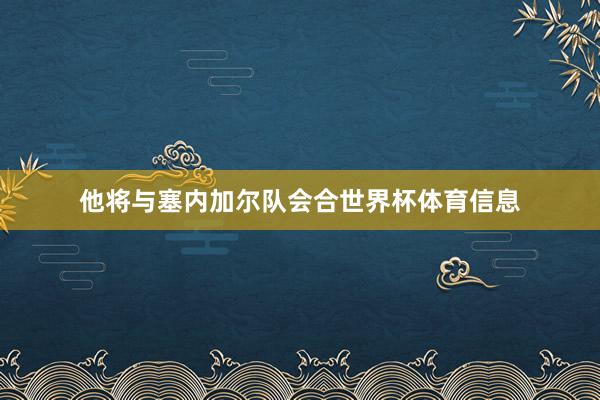 他将与塞内加尔队会合世界杯体育信息