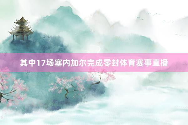 其中17场塞内加尔完成零封体育赛事直播