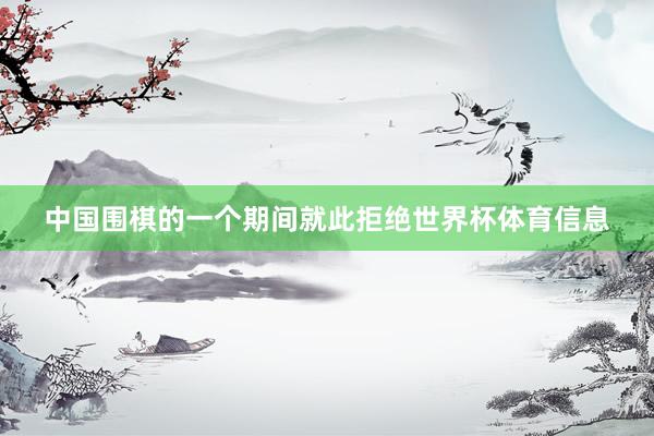 中国围棋的一个期间就此拒绝世界杯体育信息