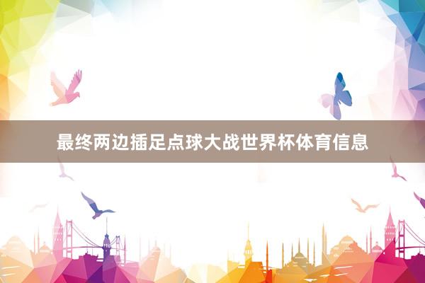 最终两边插足点球大战世界杯体育信息