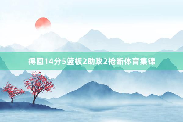 得回14分5篮板2助攻2抢断体育集锦