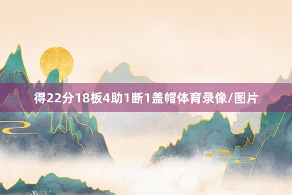 得22分18板4助1断1盖帽体育录像/图片