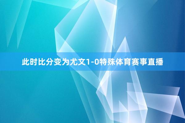 此时比分变为尤文1-0特殊体育赛事直播