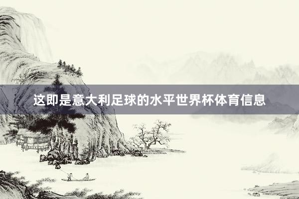 这即是意大利足球的水平世界杯体育信息