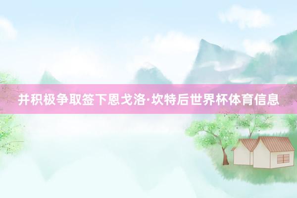 并积极争取签下恩戈洛·坎特后世界杯体育信息