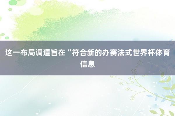 这一布局调遣旨在“符合新的办赛法式世界杯体育信息