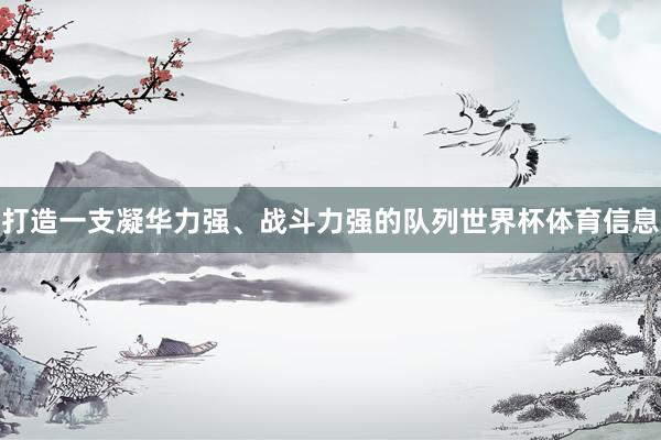 打造一支凝华力强、战斗力强的队列世界杯体育信息