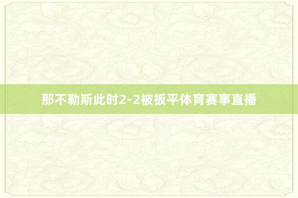 那不勒斯此时2-2被扳平体育赛事直播