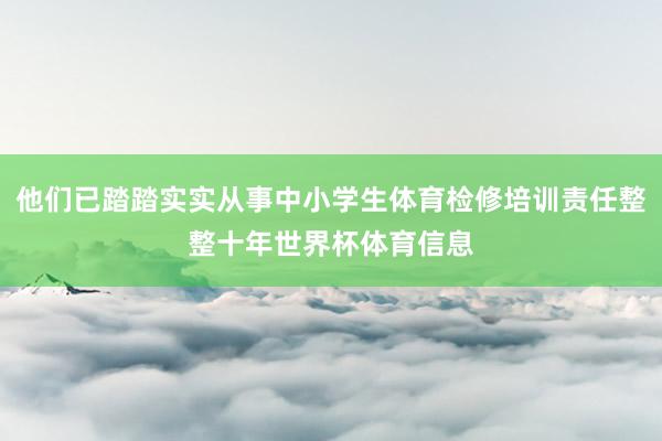 他们已踏踏实实从事中小学生体育检修培训责任整整十年世界杯体育信息