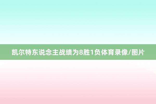 凯尔特东说念主战绩为8胜1负体育录像/图片