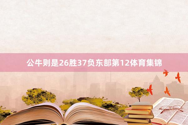 公牛则是26胜37负东部第12体育集锦