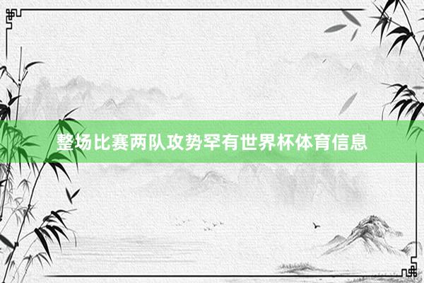 整场比赛两队攻势罕有世界杯体育信息