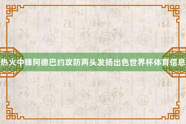 热火中锋阿德巴约攻防两头发扬出色世界杯体育信息