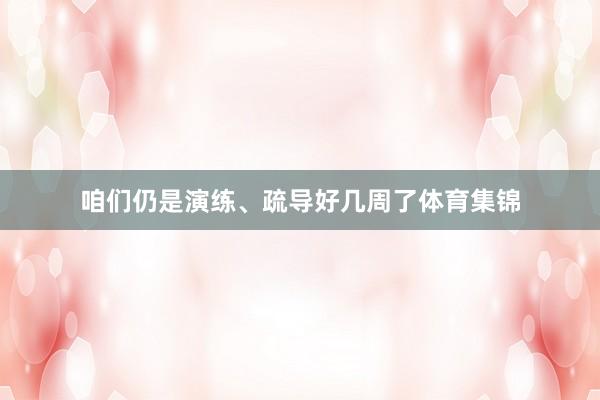 咱们仍是演练、疏导好几周了体育集锦