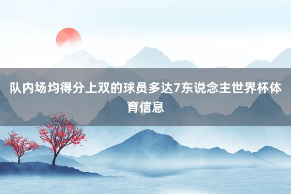队内场均得分上双的球员多达7东说念主世界杯体育信息