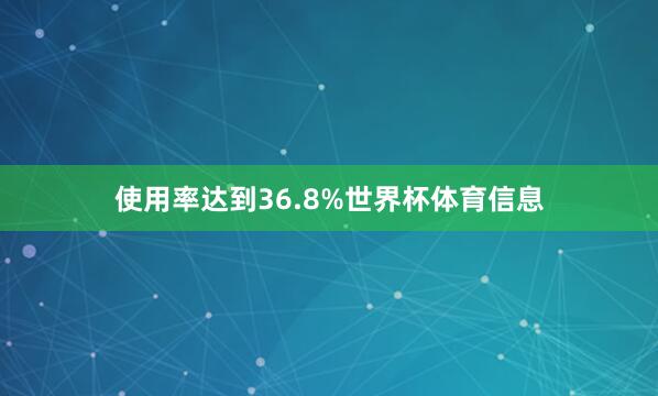 使用率达到36.8%世界杯体育信息