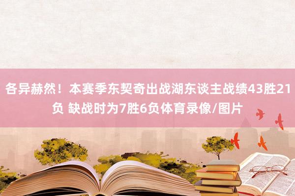 各异赫然！本赛季东契奇出战湖东谈主战绩43胜21负 缺战时为7胜6负体育录像/图片