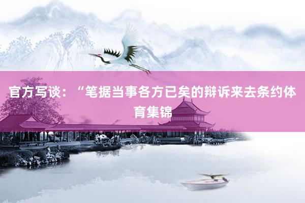 官方写谈：“笔据当事各方已矣的辩诉来去条约体育集锦