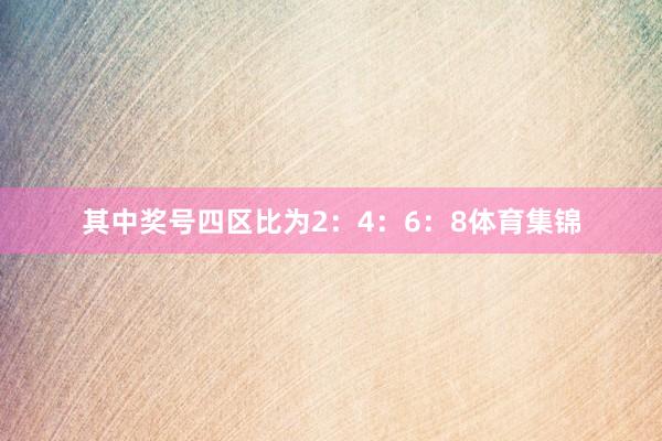 其中奖号四区比为2：4：6：8体育集锦