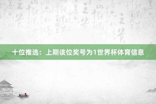 十位推选：上期该位奖号为1世界杯体育信息