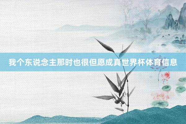 我个东说念主那时也很但愿成真世界杯体育信息