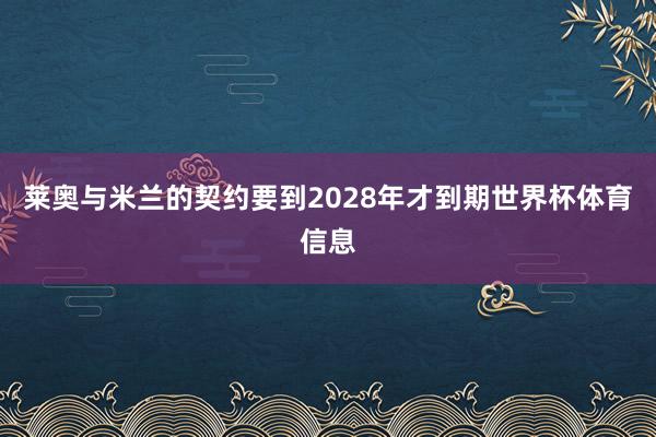 莱奥与米兰的契约要到2028年才到期世界杯体育信息