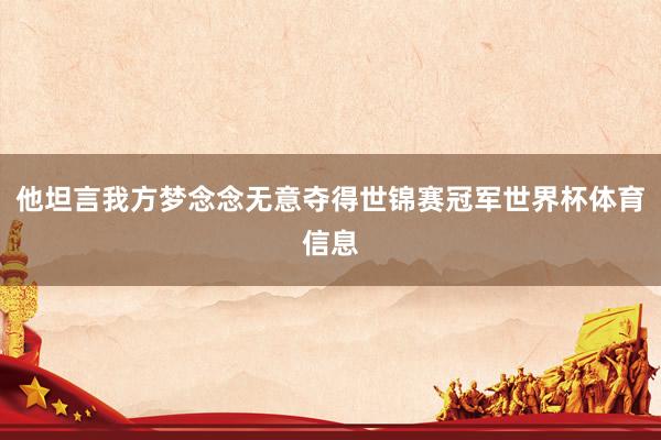 他坦言我方梦念念无意夺得世锦赛冠军世界杯体育信息