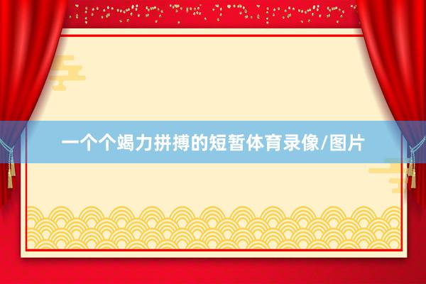 一个个竭力拼搏的短暂体育录像/图片
