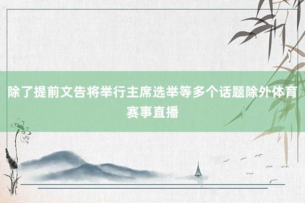 除了提前文告将举行主席选举等多个话题除外体育赛事直播