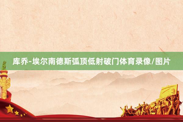 库乔-埃尔南德斯弧顶低射破门体育录像/图片